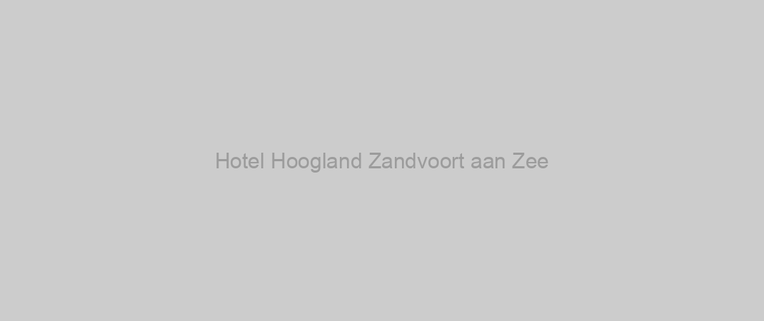 Hotel Hoogland Zandvoort aan Zee
